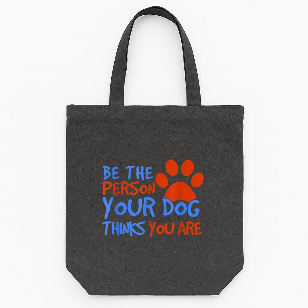 Be The Person Your Dog Thinks You Are Tote Canvas Bag